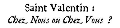 Saint Valentin chez nous ou chez vous ?